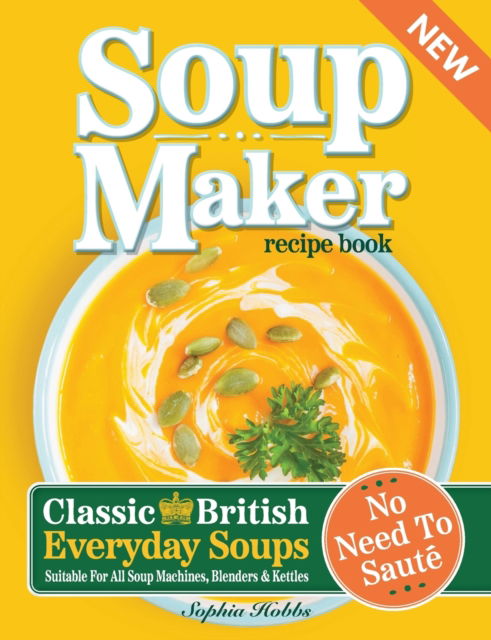 Cover for Sophia Hobbs · Soup Maker Recipe Book: Traditional, Easy to Follow, British, Homemade Cookbook For Soup Makers in less than 30mins. UK Ingredients &amp; Measurements (Paperback Book) (2023)