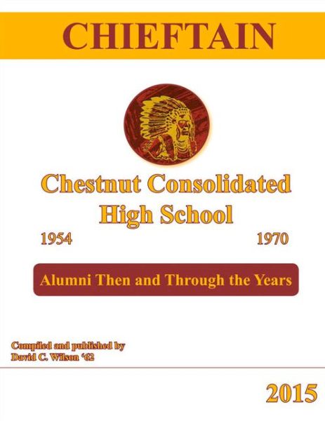 Chieftain - Chestnut Consolidated High School 1954 - 1970: Alumni Then and Through the Years - David Wilson - Książki - Bookbaby - 9781943612048 - 24 września 2015