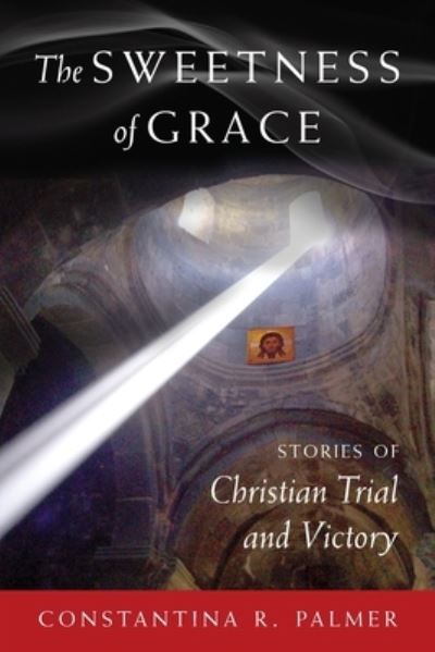 Cover for Constantina R Palmer · The Sweetness of Grace : Stories of Christian Trial and Victory (Paperback Book) (2021)