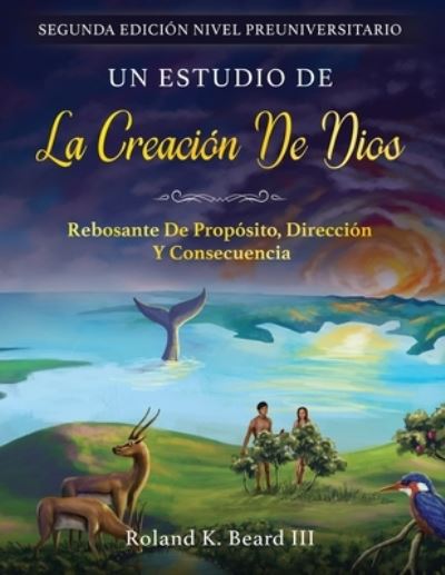 Cover for Roland Beard · Un Estudio de la Creacion de Dios: Rebosante de Proposito, Direccion y Consecuencia (Paperback Book) [2nd edition] (2021)