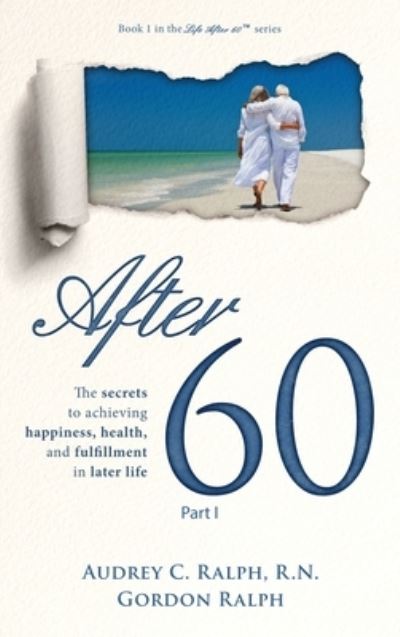 Cover for Audrey C Ralph · After 60: The secrets to achieving happiness, health, and fulfillment in later life - Part I - Life After 60 (Hardcover Book) (2021)