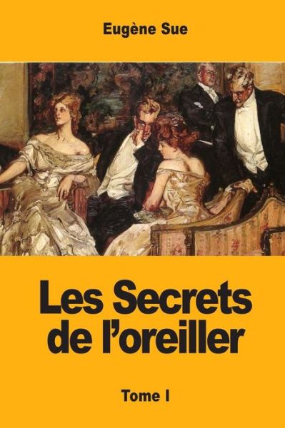 Les Secrets de l'oreiller - Eugene Sue - Bøker - Createspace Independent Publishing Platf - 9781974047048 - 31. juli 2017