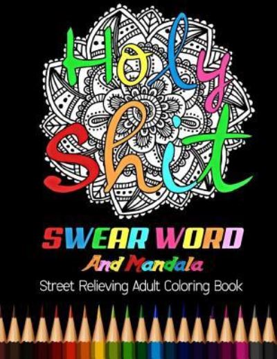 Holy Shit - Adult Coloring Books - Książki - Createspace Independent Publishing Platf - 9781984369048 - 30 stycznia 2018