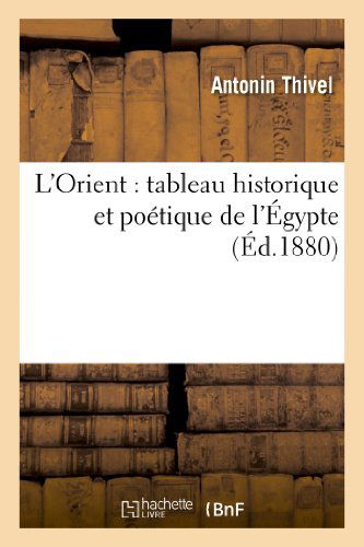 Cover for Thivel-a · L'orient: Tableau Historique et Poetique De L'egypte (Paperback Book) [French edition] (2013)