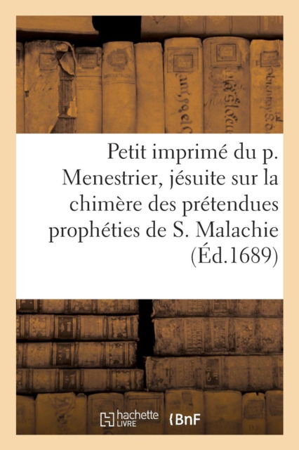 Cover for Menestrier-c · Petit imprim du p. Menestrier, jsuite sur la chimre des prtendues prophties de S. Malachie (Paperback Book) (2016)