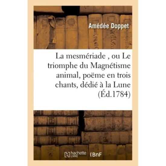 Cover for Doppet-a · La Mesmeriade, Ou Le Triomphe Du Magnetisme Animal, Poeme en Trois Chants, Dedie a La Lune (Pocketbok) (2016)