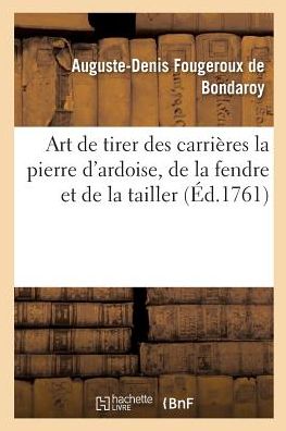 Cover for Auguste-Denis Fougeroux De Bondaroy · Art de Tirer Des Carrieres La Pierre d'Ardoise, de la Fendre Et de la Tailler (Paperback Book) (2018)