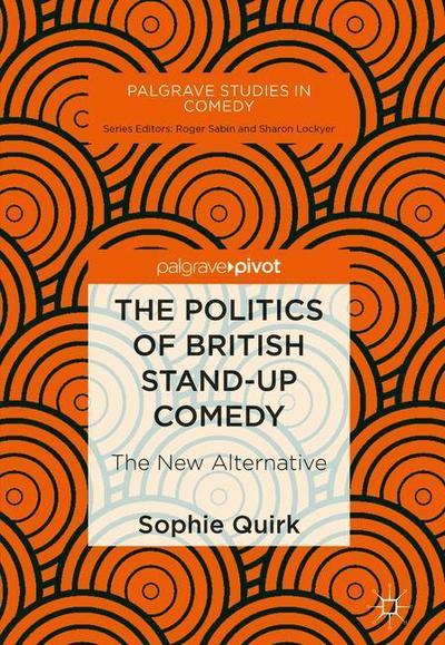 Cover for Sophie Quirk · The Politics of British Stand-up Comedy: The New Alternative - Palgrave Studies in Comedy (Hardcover Book) [1st ed. 2018 edition] (2018)