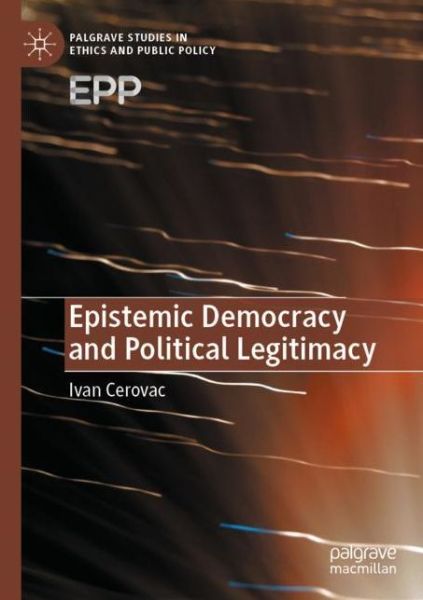 Cover for Ivan Cerovac · Epistemic Democracy and Political Legitimacy - Palgrave Studies in Ethics and Public Policy (Paperback Book) [2020 edition] (2021)