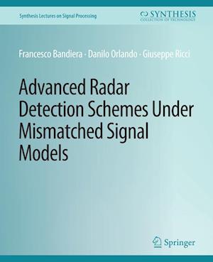Cover for Francesco Bandiera · Advanced Radar Detection Schemes Under Mismatched Signal Models - Synthesis Lectures on Signal Processing (Paperback Book) (2009)