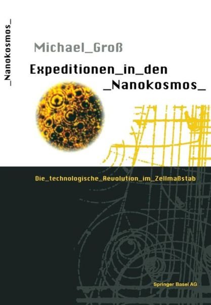 Cover for Michael Gross · Expeditionen in Den Nanokosmos: Die Technologische Revolution Im Zellmassstab (Taschenbuch) [Softcover Reprint of the Original 1st 1995 edition] (2014)