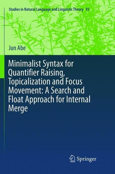 Cover for Jun Abe · Minimalist Syntax for Quantifier Raising, Topicalization and Focus Movement: A Search and Float Approach for Internal Merge - Studies in Natural Language and Linguistic Theory (Paperback Book) [Softcover reprint of the original 1st ed. 2017 edition] (2018)