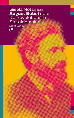 Cover for Gisela Notz · August Bebel oder: Der revolutionäre Sozialdemokrat (Book) (2023)