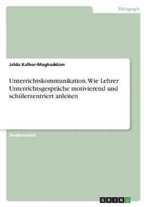 Cover for Jalda Kalhor-Moghaddam · Unterrichtskommunikation. Wie Lehrer Unterrichtsgesprache motivierend und schulerzentriert anleiten (Paperback Book) (2021)