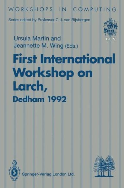 Cover for Ursula Martin · First International Workshop on Larch: Proceedings of the First International Workshop on Larch, Dedham, Massachusetts, USA, 13-15 July 1992 - Workshops in Computing (Pocketbok) [Edition. Ed. edition] (1993)