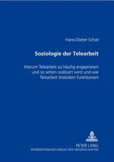 Cover for Hans-Dieter Schat · Soziologie Der Telearbeit: Warum Telearbeit So Haeufig Angepriesen Und So Selten Realisiert Wird Und Wie Telearbeit Trotzdem Funktioniert (Paperback Book) [German edition] (2002)