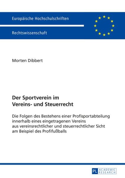 Der Sportverein im Vereins- und Steuerrecht; Die Folgen des Bestehens einer Profisportabteilung innerhalb eines eingetragenen Vereins aus vereinsrechtlicher und steuerrechtlicher Sicht am Beispiel des Profifussballs - Europaeische Hochschulschriften Recht - Morten Dibbert - Książki - Peter Lang AG - 9783631661048 - 12 lutego 2015