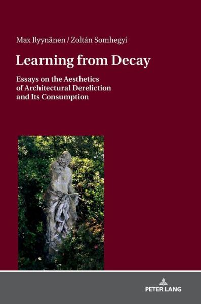 Cover for Max Ryynanen · Learning from Decay: Essays on the Aesthetics of Architectural Dereliction and Its Consumption (Hardcover Book) [New edition] (2018)