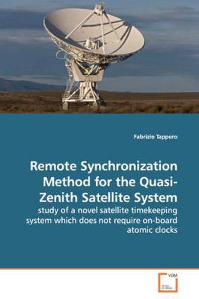 Cover for Fabrizio Tappero · Remote Synchronization Method for the Quasi-zenith Satellite System: Study of a Novel Satellite Timekeeping System Which Does Not Require On-board Atomic Clocks (Paperback Book) (2009)