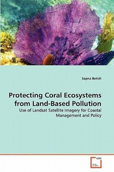 Cover for Sapna Batish · Protecting Coral Ecosystems from Land-based Pollution: Use of Landsat Satellite Imagery for Coastal Management and Policy (Paperback Bog) (2011)
