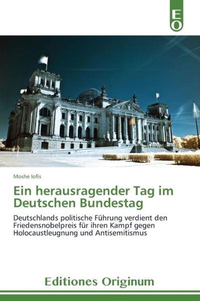 Cover for Moshe Iofis · Ein Herausragender Tag Im Deutschen Bundestag: Deutschlands Politische Führung Verdient den Friedensnobelpreis Für Ihren Kampf Gegen Holocaustleugnung Und Antisemitismus (Paperback Book) [German edition] (2013)