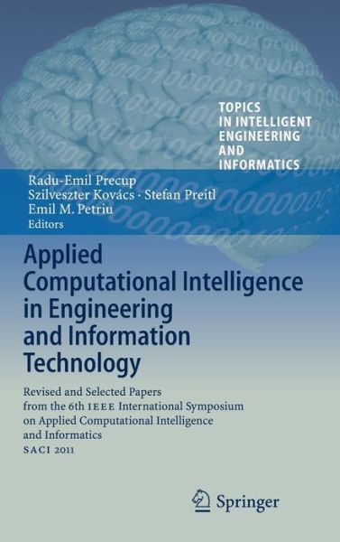 Cover for Radu-emil Precup · Applied Computational Intelligence in Engineering and Information Technology: Revised and Selected Papers from the 6th IEEE International Symposium on Applied Computational Intelligence and Informatics SACI 2011 - Topics in Intelligent Engineering and Inf (Gebundenes Buch) [2012 edition] (2012)