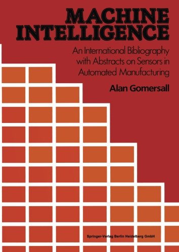Cover for A. Gomersall · Machine Intelligence: An International Bibliography with Abstracts of Sensors in Automated Manufacturing (Paperback Book) [Softcover reprint of the original 1st ed. 1984 edition] (2013)