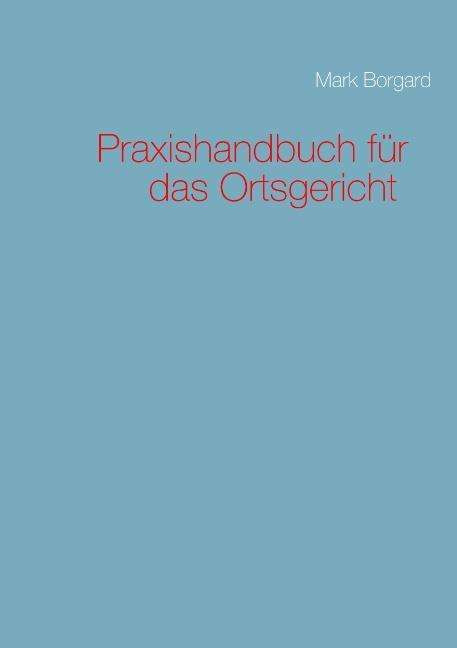 Cover for Mark Borgard · Praxishandbuch Für Das Ortsgericht (Paperback Book) [German edition] (2013)