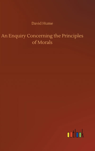 An Enquiry Concerning the Principles of Morals - David Hume - Bøger - Outlook Verlag - 9783752355048 - 28. juli 2020
