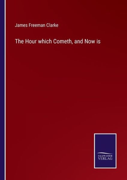 Cover for James Freeman Clarke · The Hour which Cometh, and Now is (Paperback Book) (2022)