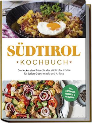 Cover for Sarah Brunner · Südtirol Kochbuch: Die leckersten Rezepte der südtiroler Küche für jeden Geschmack und Anlass | inkl. Fingerfood, Desserts &amp; Getränken (Bok) (2024)