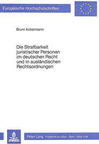Cover for Ackermann Brunhilde Ackermann · Die Strafbarkeit juristischer Personen im deutschen Recht und in auslaendischen Rechtsordnungen (Paperback Book) (1984)