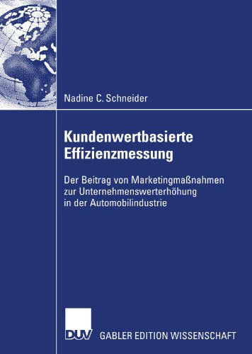 Cover for Nadine Schneider · Kundenwertbasierte Effizienzmessung: Der Beitrag Von Marketingmassnahmen Zur Unternehmenswerterhoehung in Der Automobilindustrie (Paperback Book) [2007 edition] (2007)