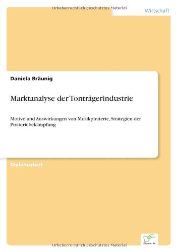 Cover for Daniela Braunig · Marktanalyse der Tontragerindustrie: Motive und Auswirkungen von Musikpiraterie, Strategien der Pirateriebekampfung (Paperback Book) [German edition] (2003)