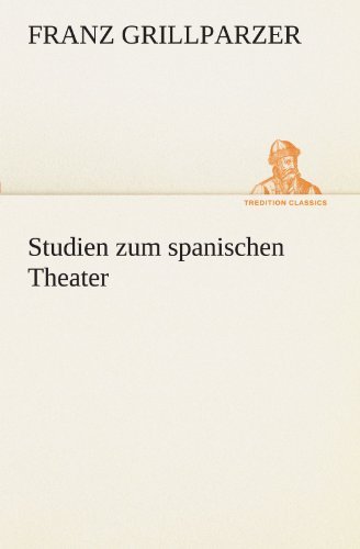 Cover for Franz Grillparzer · Studien Zum Spanischen Theater (Tredition Classics) (German Edition) (Paperback Book) [German edition] (2012)