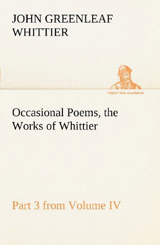 Cover for John Greenleaf Whittier · Occasional Poems Part 3 from Volume Iv., the Works of Whittier: Personal Poems (Tredition Classics) (Taschenbuch) (2012)