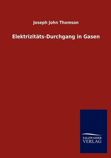 Cover for Joseph John Thomson · Elektrizitäts-durchgang in Gasen (Pocketbok) [German edition] (2012)