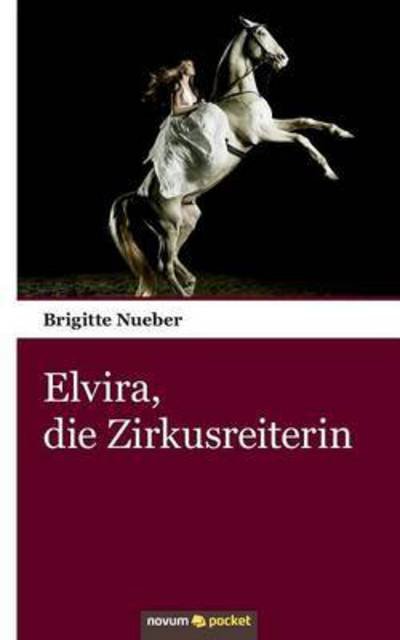 Elvira, die Zirkusreiterin - Brigitte Nueber - Libros - Novum Publishing - 9783990108048 - 15 de febrero de 2016