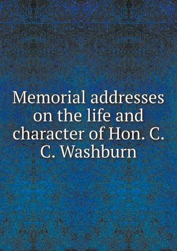 Cover for State Historical Society of Wisconsin · Memorial Addresses on the Life and Character of Hon. C. C. Washburn (Taschenbuch) (2013)