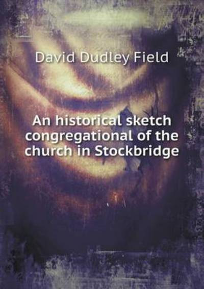 Cover for David Dudley Field · An Historical Sketch Congregational of the Church in Stockbridge (Paperback Book) (2014)