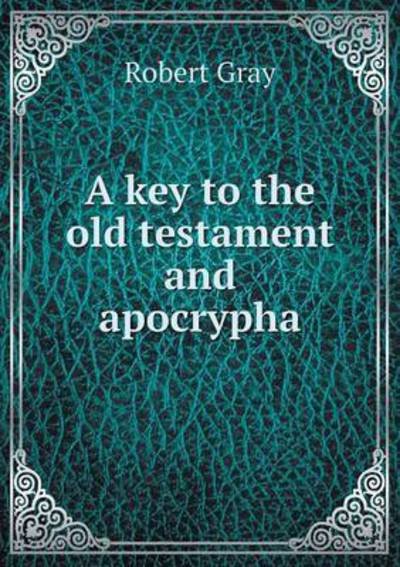 Cover for Robert Gray · A Key to the Old Testament and Apocrypha (Pocketbok) (2015)