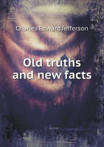 Cover for Charles Edward Jefferson · Old Truths and New Facts (Paperback Book) (2015)