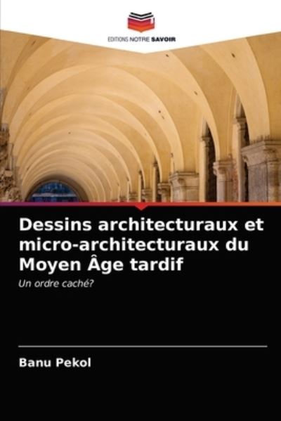 Cover for Banu Pekol · Dessins architecturaux et micro-architecturaux du Moyen Age tardif (Paperback Book) (2021)