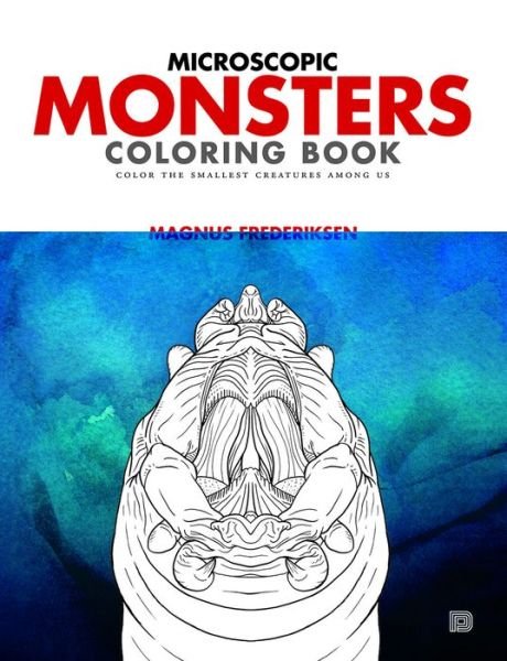Microscopic Monsters: Color the Smallest Creatures Among Us - Magnus Frederiksen - Books - Dokument Forlag - 9789188369048 - April 25, 2017