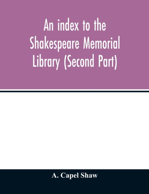 Cover for A Capel Shaw · An index to the Shakespeare Memorial Library (Second Part) (Paperback Book) (2020)