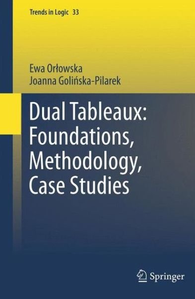 Cover for Ewa Orlowska · Dual Tableaux: Foundations, Methodology, Case Studies - Trends in Logic (Hardcover Book) (2010)