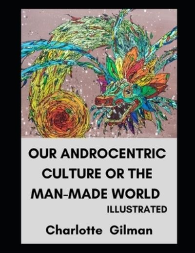 Cover for Charlotte Gilman · Our Androcentric Culture Or The Man-Made World Illustrated (Paperback Book) (2021)