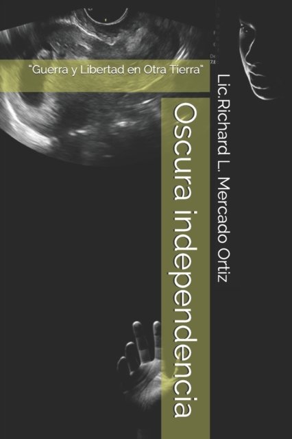Cover for LIC Richard L Mercado Ortiz · Oscura independencia: Guerra y Libertad en Otra Tierra (Pocketbok) (2021)