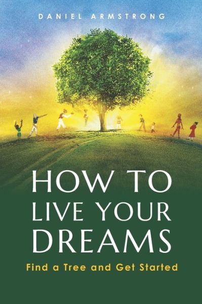 Cover for Daniel Armstrong · How to Live Your Dreams: Find a Tree and Get Started (Paperback Book) (2014)