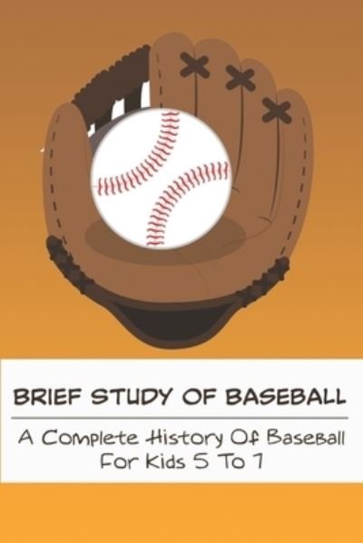 Cover for Coy Oberley · Brief Study Of Baseball_ A Complete History Of Baseball For Kids 5 To 7 (Paperback Book) (2020)